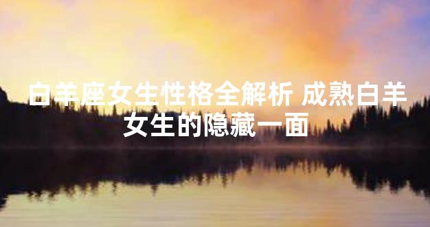 白羊座女生性格全解析 成熟白羊女生的隐藏一面